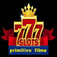 primitivo filme completo dublado mega filmes